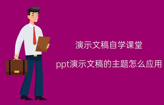 演示文稿自学课堂 ppt演示文稿的主题怎么应用？